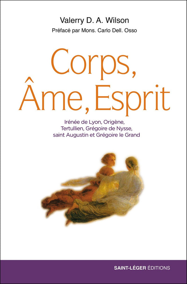 Le Corps et l'Âme
Irénée de Lyon, Origène, Tertullien,
Grégoire de Nysse, saint Augustin
et Grégoire le Grand