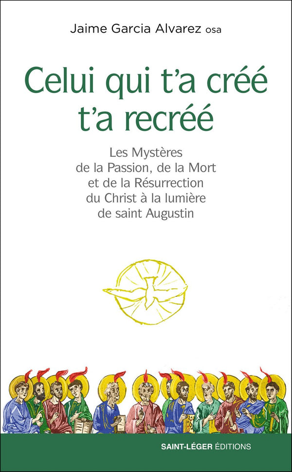 Celui qui t’a créé t’a recréé
Les mystères de la Passion,
de la Mort et de la Résurrection du Christ
à la lumière de saint Augustin